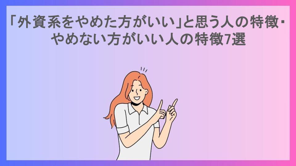 「外資系をやめた方がいい」と思う人の特徴・やめない方がいい人の特徴7選